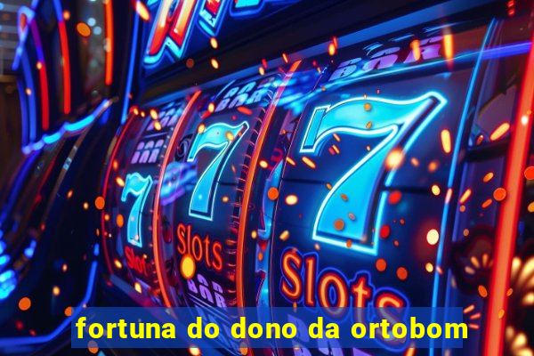 fortuna do dono da ortobom